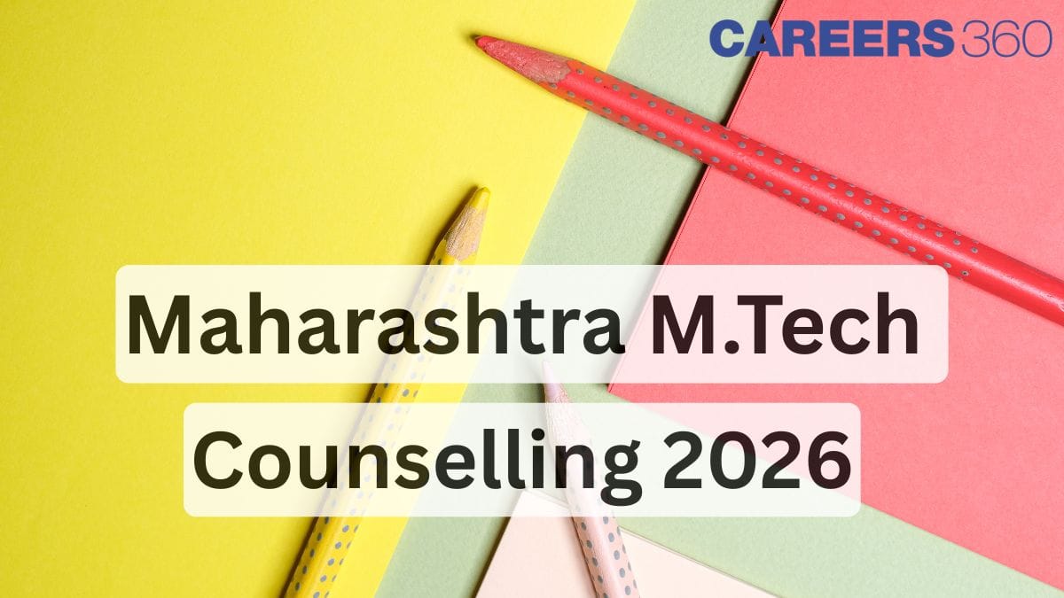 Maharashtra M.Tech Counselling 2026: Registration, Dates, Merit List, Seat Allotment